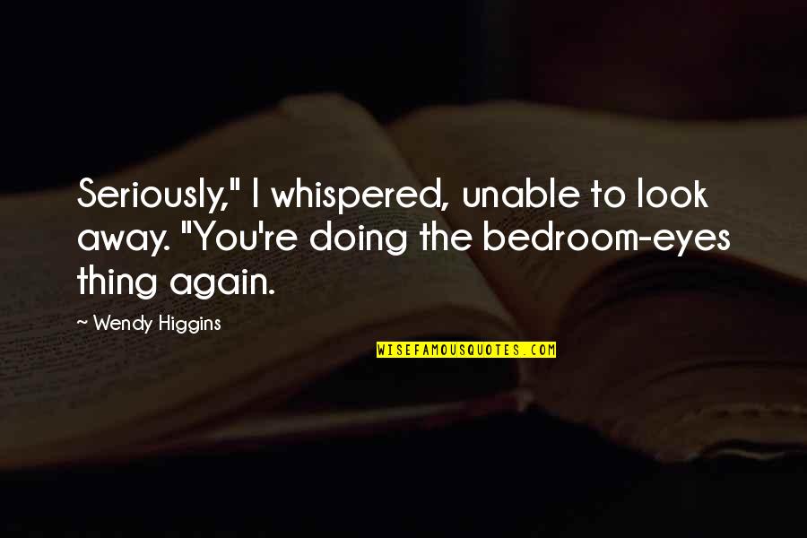 Rostro Quotes By Wendy Higgins: Seriously," I whispered, unable to look away. "You're Rostro Quotes By Wendy Higgins: Seriously," I whispered, unable to look away. "You're