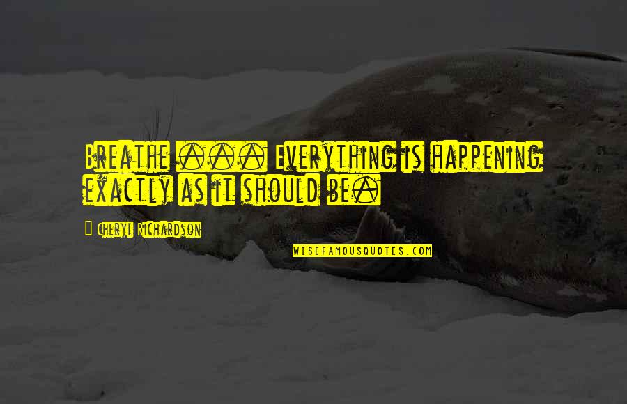 Rostrom Quotes By Cheryl Richardson: Breathe ... Everything is happening exactly as it Rostrom Quotes By Cheryl Richardson: Breathe ... Everything is happening exactly as it