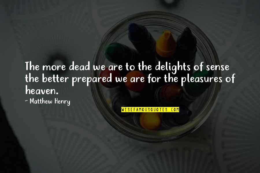 Rostrom Quotes By Matthew Henry: The more dead we are to the delights Rostrom Quotes By Matthew Henry: The more dead we are to the delights