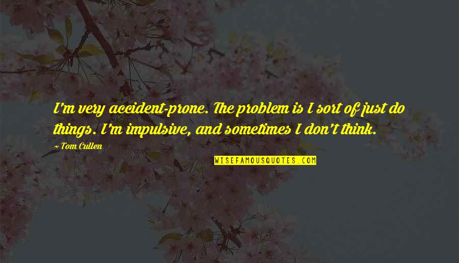 Rostron Carpathia Quotes By Tom Cullen: I'm very accident-prone. The problem is I sort Rostron Carpathia Quotes By Tom Cullen: I'm very accident-prone. The problem is I sort