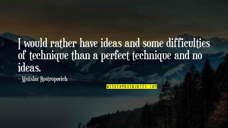 Rostropovich Quotes By Mstislav Rostropovich: I would rather have ideas and some difficulties