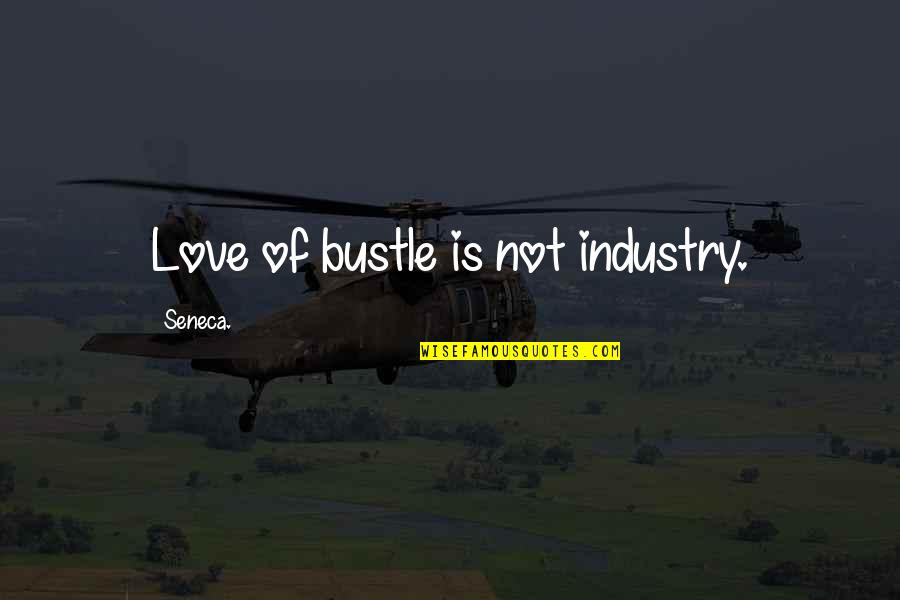 Rostropovich Quotes By Seneca.: Love of bustle is not industry.