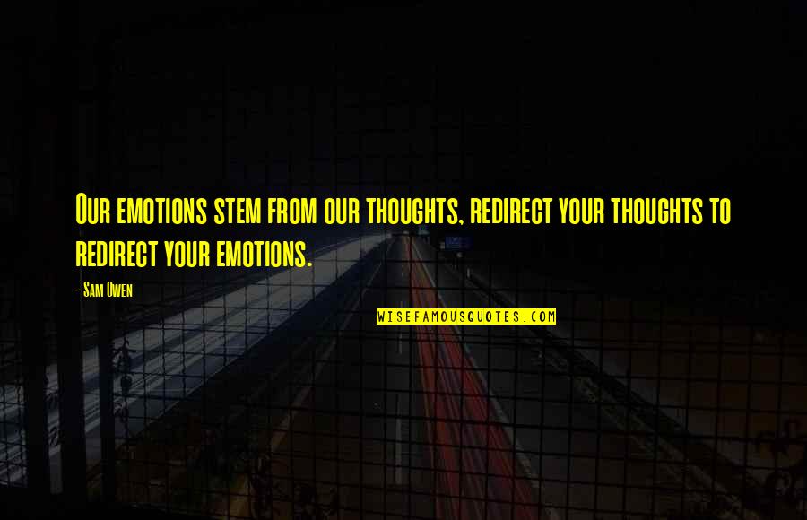 Rostros Bellos Quotes By Sam Owen: Our emotions stem from our thoughts, redirect your