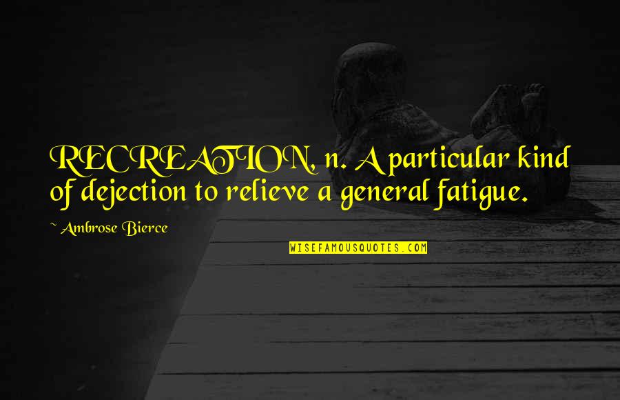 Rostros Ocultos Quotes By Ambrose Bierce: RECREATION, n. A particular kind of dejection to