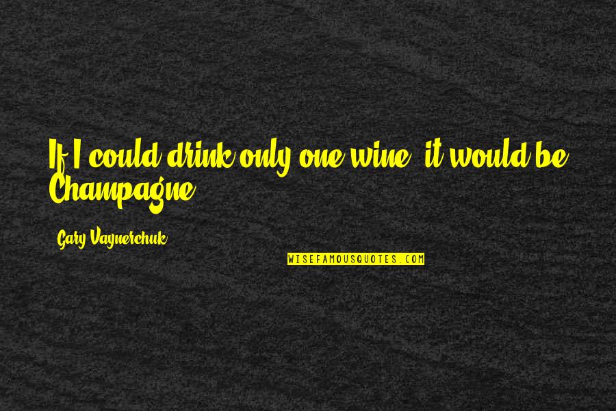 Rostros Ocultos Quotes By Gary Vaynerchuk: If I could drink only one wine, it Rostros Ocultos Quotes By Gary Vaynerchuk: If I could drink only one wine, it