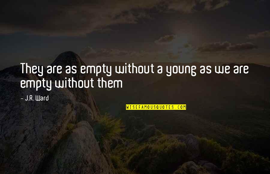 Rostros Quotes By J.R. Ward: They are as empty without a young as