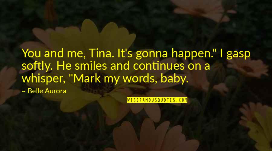Rostule Quotes By Belle Aurora: You and me, Tina. It's gonna happen." I Rostule Quotes By Belle Aurora: You and me, Tina. It's gonna happen." I