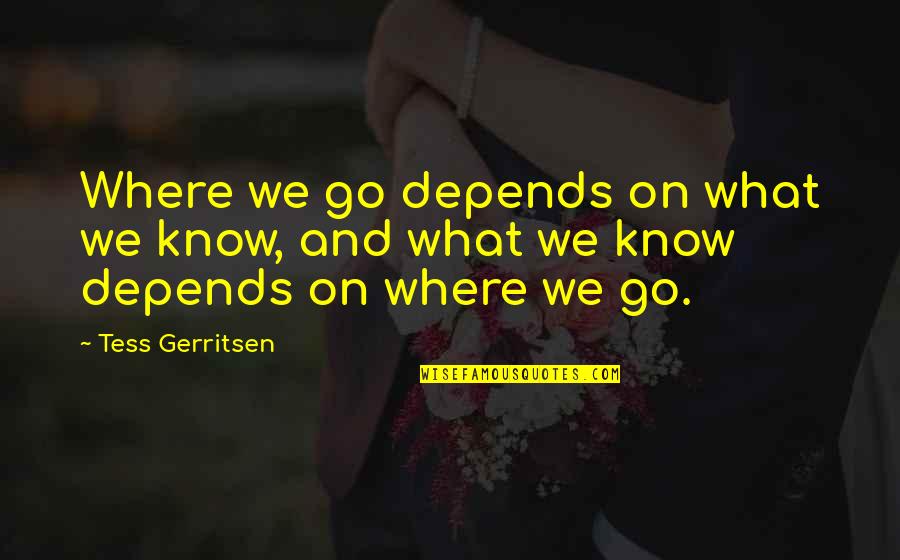 Rosty Raykov Quotes By Tess Gerritsen: Where we go depends on what we know,