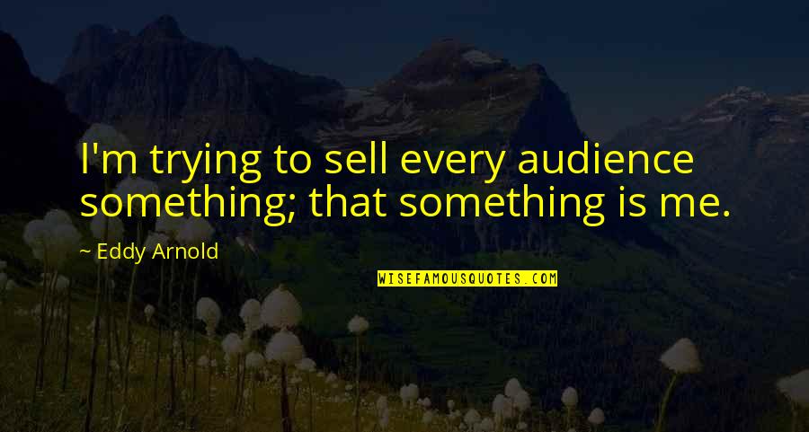 Rostya Gordon Quotes By Eddy Arnold: I'm trying to sell every audience something; that