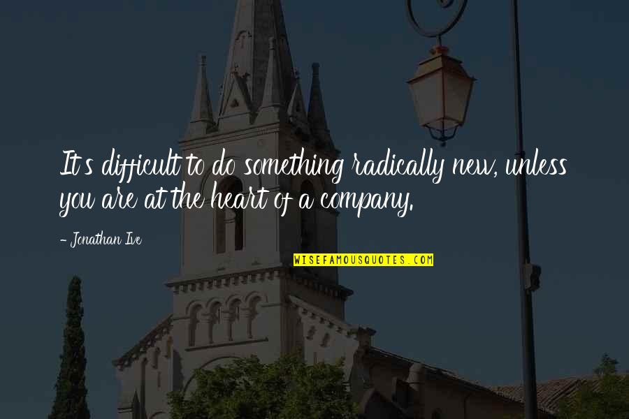 Rosvall Royal Books Quotes By Jonathan Ive: It's difficult to do something radically new, unless Rosvall Royal Books Quotes By Jonathan Ive: It's difficult to do something radically new, unless
