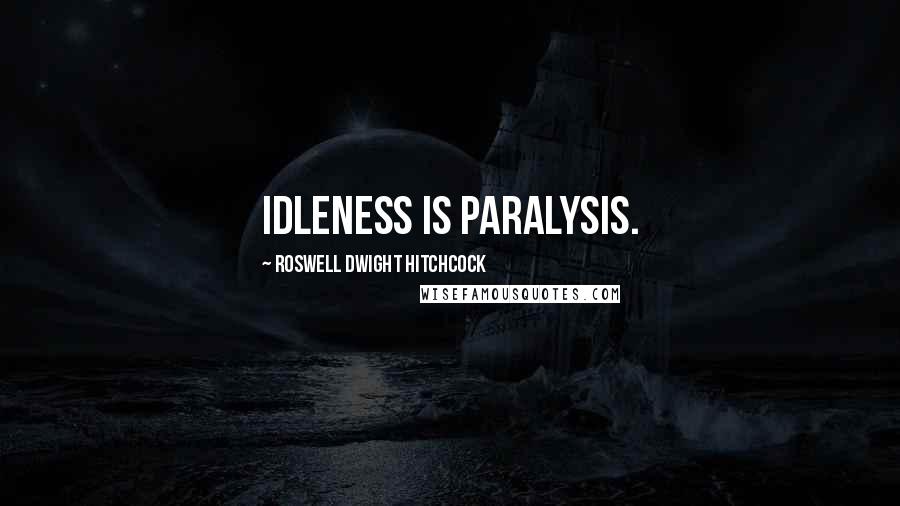 Roswell Dwight Hitchcock quotes: Idleness is paralysis.