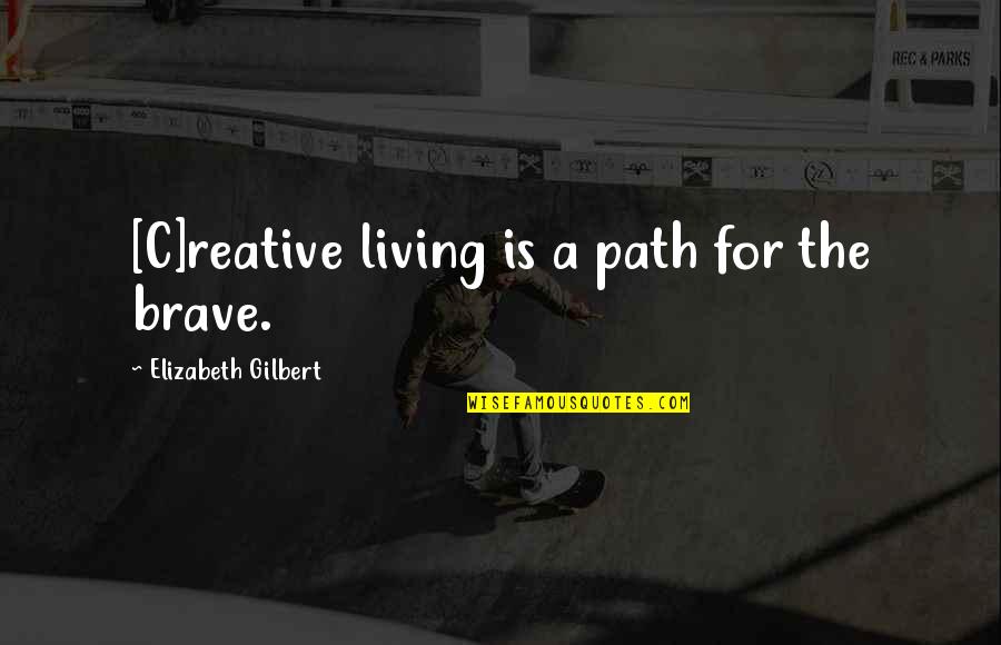 Roswell Incident Quotes By Elizabeth Gilbert: [C]reative living is a path for the brave.