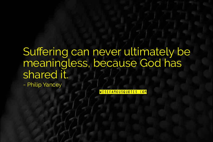 Roswell Memorable Quotes By Philip Yancey: Suffering can never ultimately be meaningless, because God