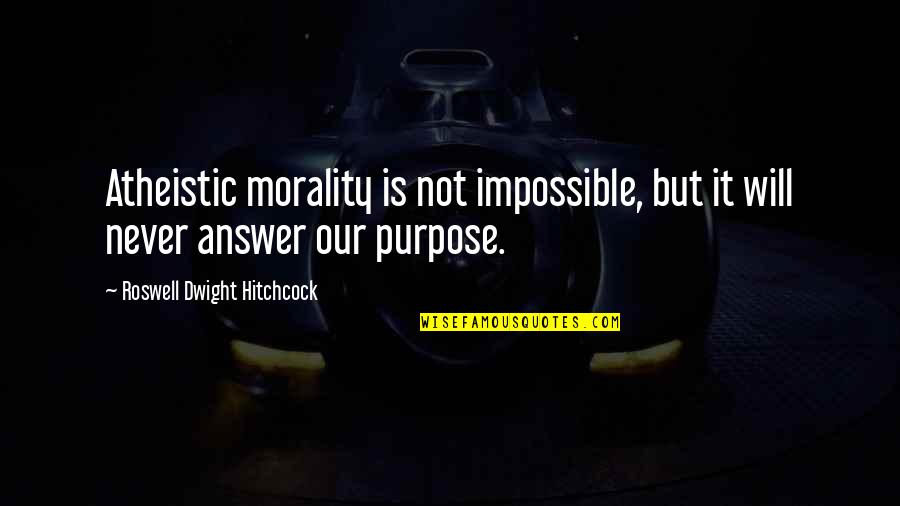 Roswell Quotes By Roswell Dwight Hitchcock: Atheistic morality is not impossible, but it will