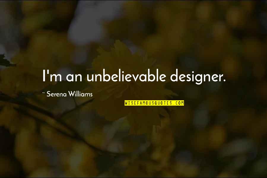 Roswell Tv Quotes By Serena Williams: I'm an unbelievable designer.