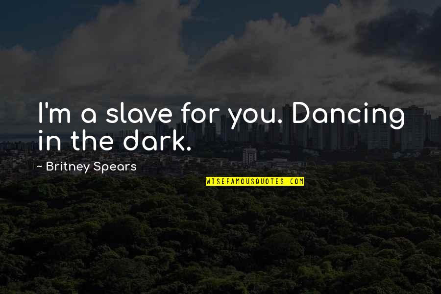 Roswitha Schmale Quotes By Britney Spears: I'm a slave for you. Dancing in the