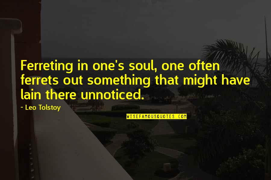 Rosy Cheeked Parakeet Quotes By Leo Tolstoy: Ferreting in one's soul, one often ferrets out Rosy Cheeked Parakeet Quotes By Leo Tolstoy: Ferreting in one's soul, one often ferrets out