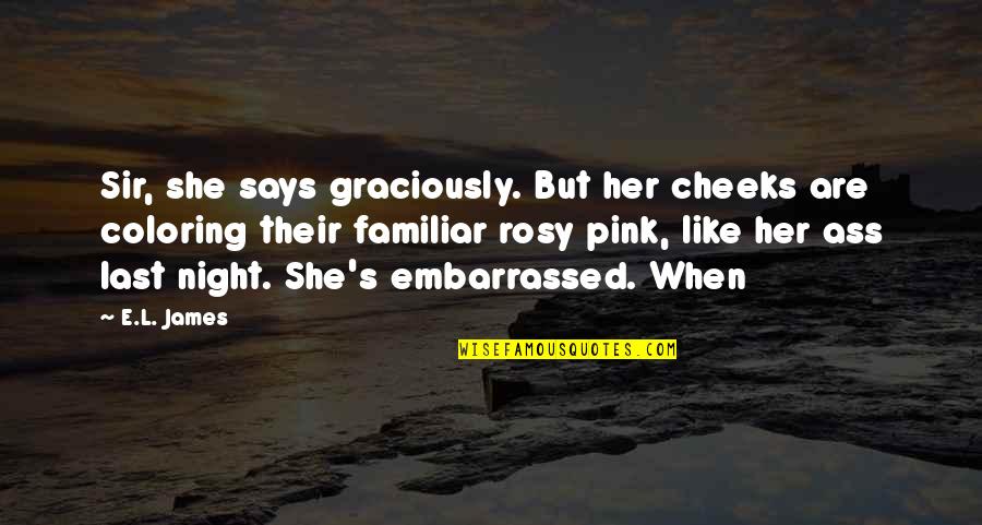 Rosy Cheeks Quotes By E.L. James: Sir, she says graciously. But her cheeks are