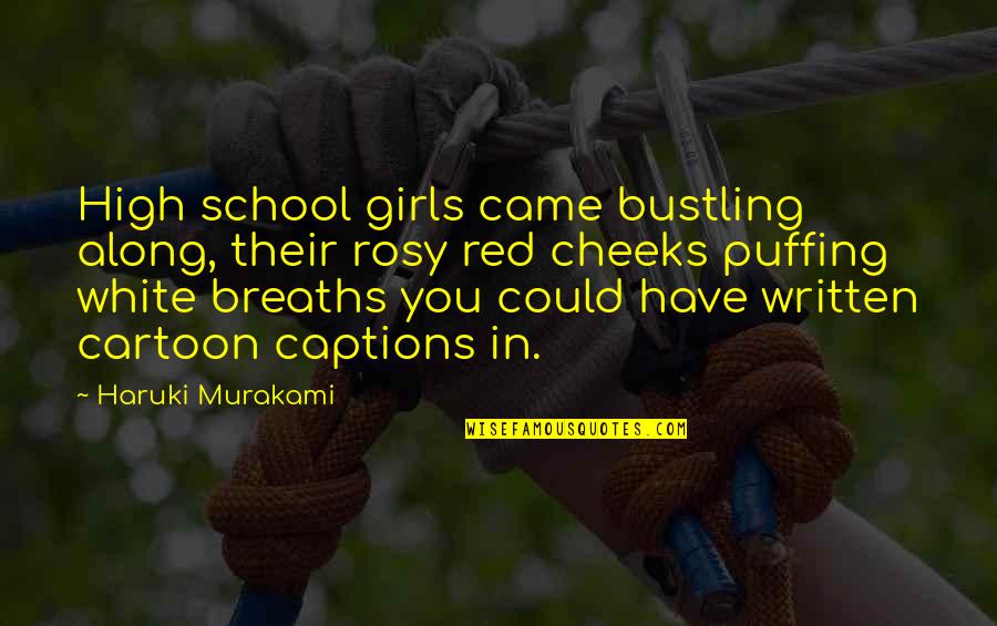 Rosy Cheeks Quotes By Haruki Murakami: High school girls came bustling along, their rosy