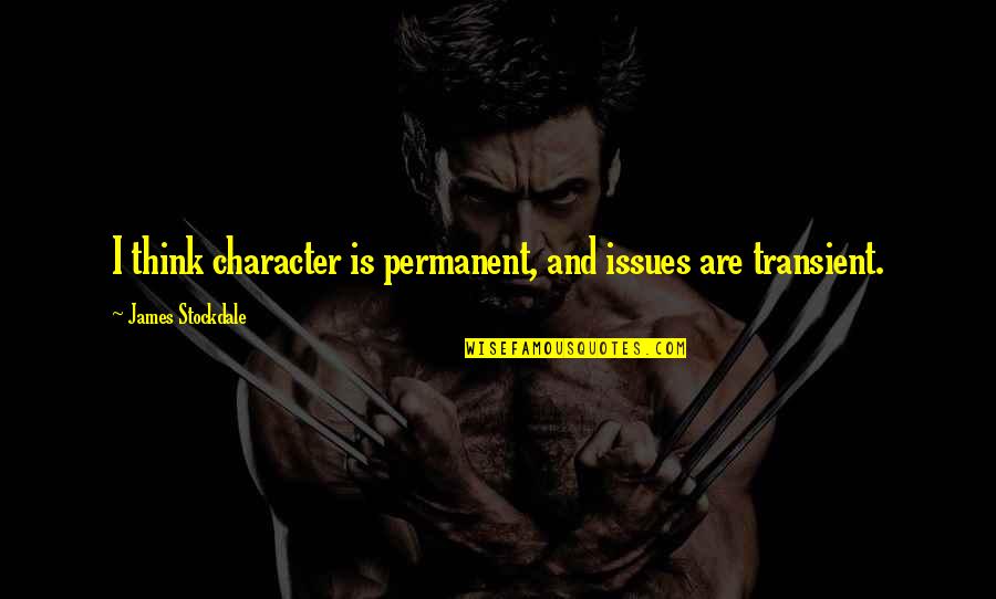 Rosy Sky Quotes By James Stockdale: I think character is permanent, and issues are Rosy Sky Quotes By James Stockdale: I think character is permanent, and issues are