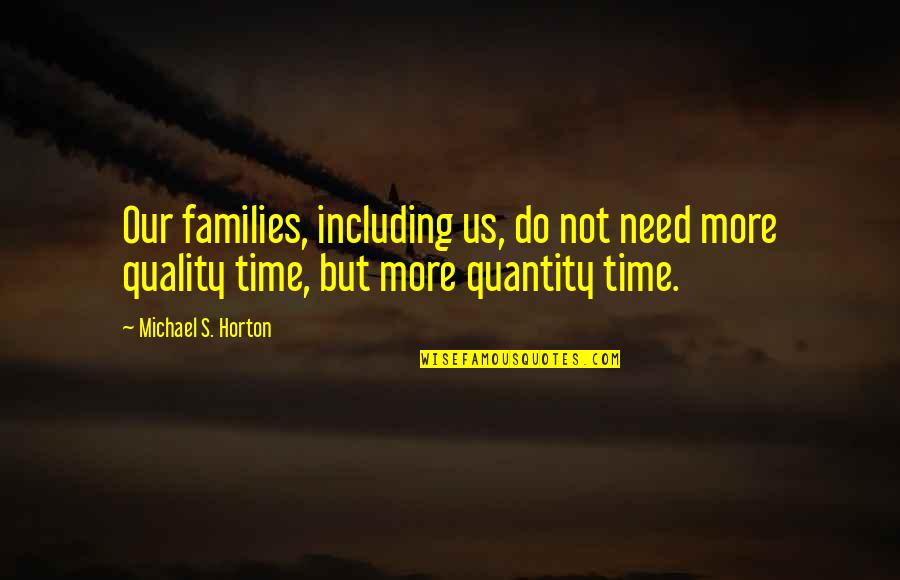Roszell Chapel Quotes By Michael S. Horton: Our families, including us, do not need more Roszell Chapel Quotes By Michael S. Horton: Our families, including us, do not need more