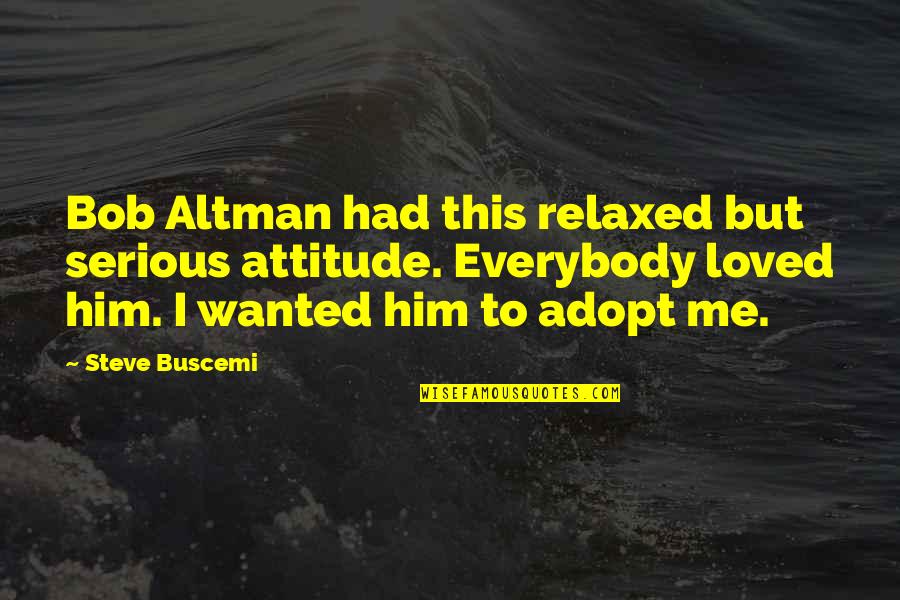 Roszi Quotes By Steve Buscemi: Bob Altman had this relaxed but serious attitude. Roszi Quotes By Steve Buscemi: Bob Altman had this relaxed but serious attitude.