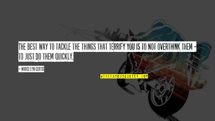 Roszkowiak Quotes By Marci Lyn Curtis: The best way to tackle the things that Roszkowiak Quotes By Marci Lyn Curtis: The best way to tackle the things that