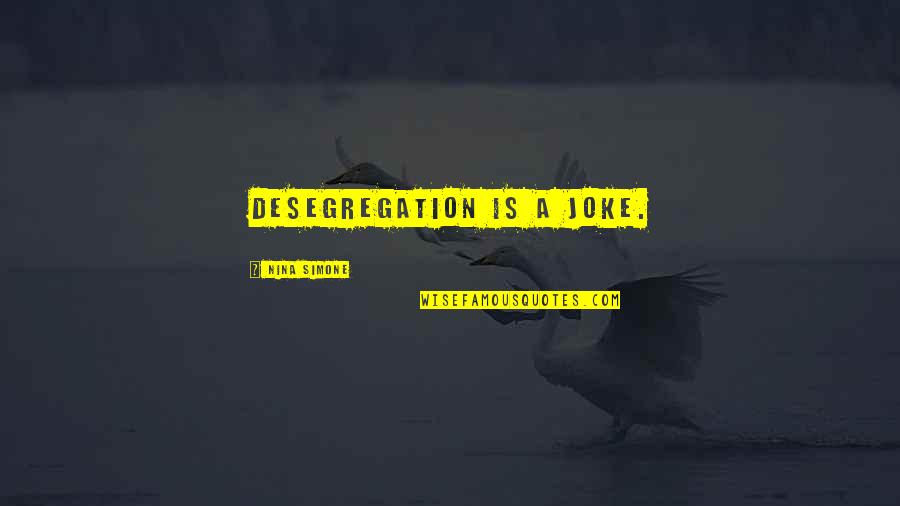 Roszkowiak Quotes By Nina Simone: Desegregation is a joke. Roszkowiak Quotes By Nina Simone: Desegregation is a joke.