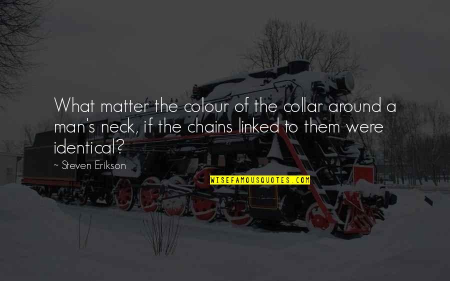 Roszkowiak Quotes By Steven Erikson: What matter the colour of the collar around Roszkowiak Quotes By Steven Erikson: What matter the colour of the collar around