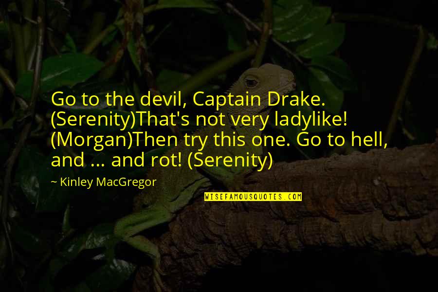 Rot In Hell Quotes By Kinley MacGregor: Go to the devil, Captain Drake. (Serenity)That's not