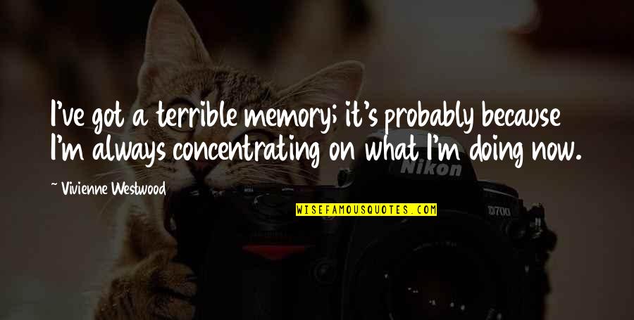 Rotana Cinema Quotes By Vivienne Westwood: I've got a terrible memory; it's probably because Rotana Cinema Quotes By Vivienne Westwood: I've got a terrible memory; it's probably because
