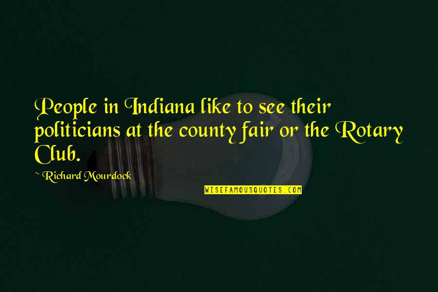 Rotary Club Quotes By Richard Mourdock: People in Indiana like to see their politicians