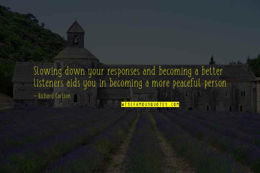 Rotary International Presidents Quotes By Richard Carlson: Slowing down your responses and becoming a better