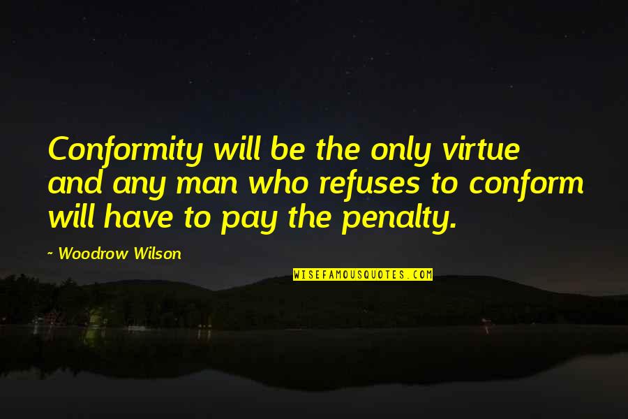 Rotary International Presidents Quotes By Woodrow Wilson: Conformity will be the only virtue and any