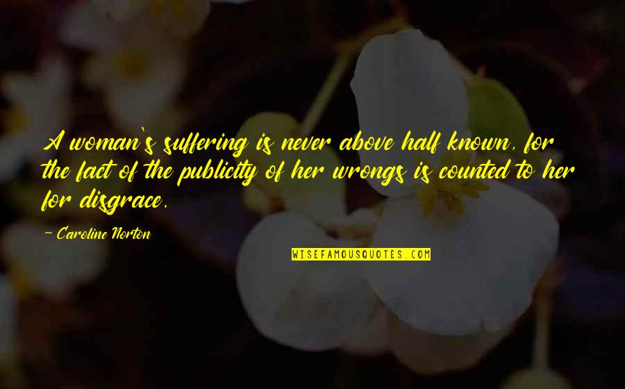 Rotary Peace Quotes By Caroline Norton: A woman's suffering is never above half known, Rotary Peace Quotes By Caroline Norton: A woman's suffering is never above half known,