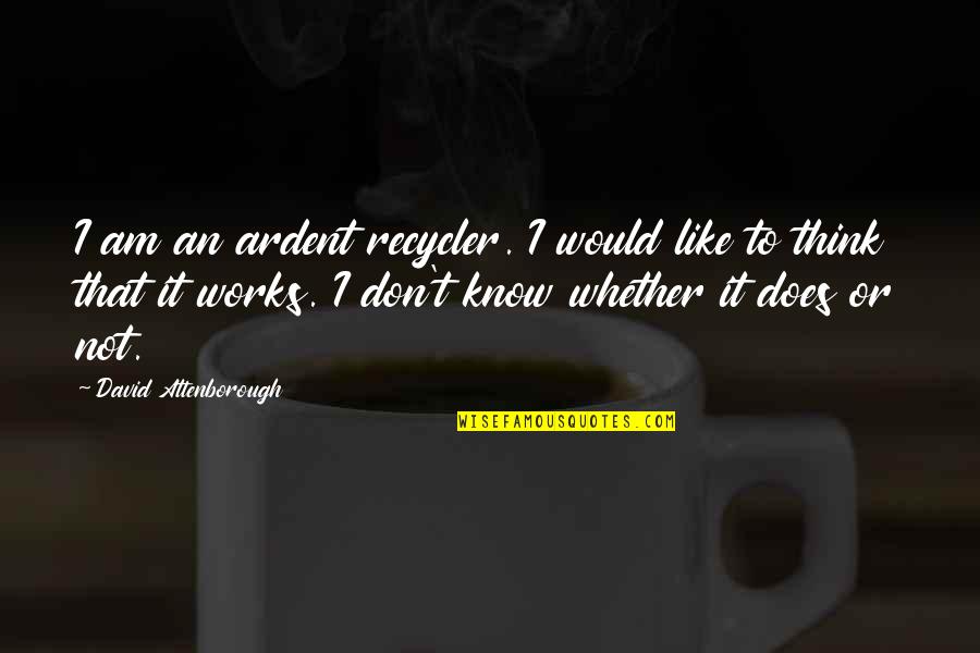 Rota's Quotes By David Attenborough: I am an ardent recycler. I would like