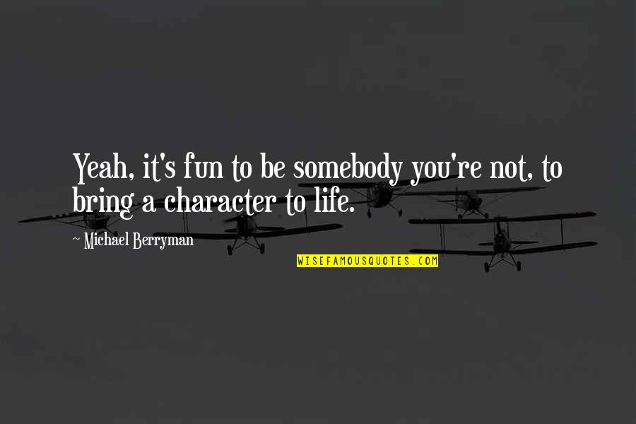 Rotated Quotes By Michael Berryman: Yeah, it's fun to be somebody you're not,