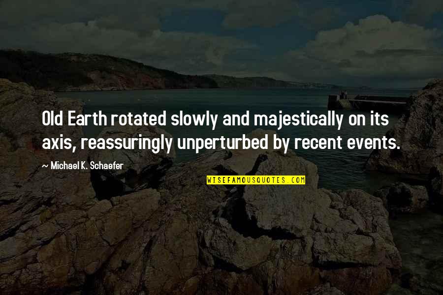 Rotated Quotes By Michael K. Schaefer: Old Earth rotated slowly and majestically on its