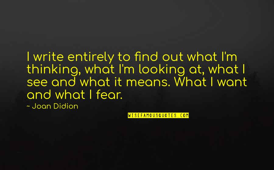 Rotator Quotes By Joan Didion: I write entirely to find out what I'm