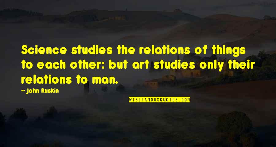 Rotator Quotes By John Ruskin: Science studies the relations of things to each