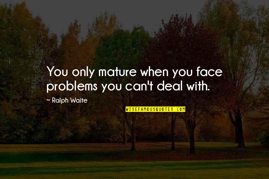 Rotberg Castle Quotes By Ralph Waite: You only mature when you face problems you