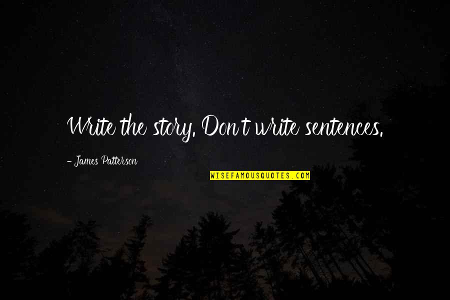 Rotberg Clifton Quotes By James Patterson: Write the story. Don't write sentences. Rotberg Clifton Quotes By James Patterson: Write the story. Don't write sentences.