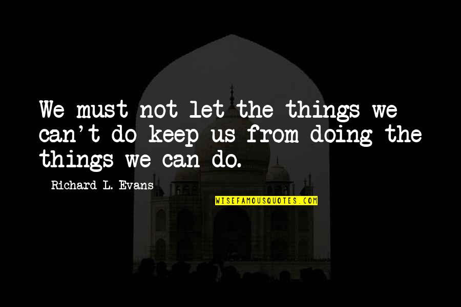Rotberg Clifton Quotes By Richard L. Evans: We must not let the things we can't