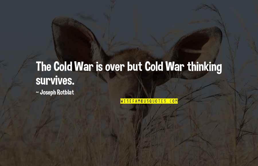 Rotblat Joseph Quotes By Joseph Rotblat: The Cold War is over but Cold War