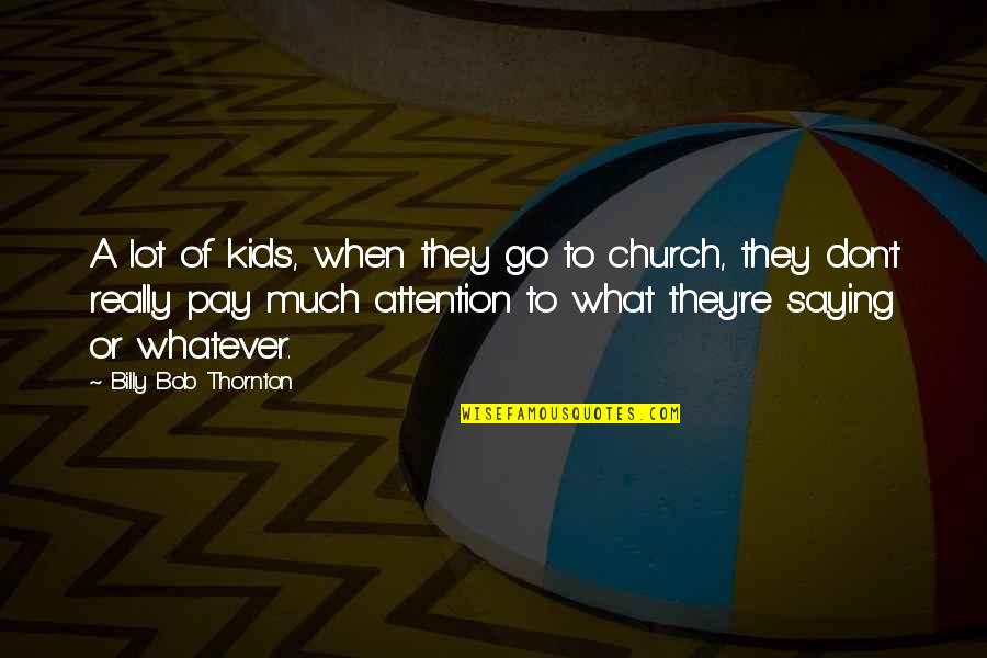 Rotblatt Marvin Quotes By Billy Bob Thornton: A lot of kids, when they go to Rotblatt Marvin Quotes By Billy Bob Thornton: A lot of kids, when they go to
