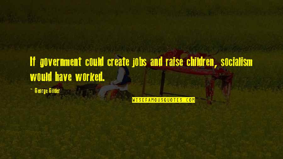 Rotblatt Marvin Quotes By George Gilder: If government could create jobs and raise children,