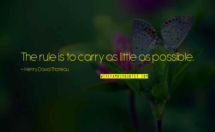 Rotblatt Marvin Quotes By Henry David Thoreau: The rule is to carry as little as Rotblatt Marvin Quotes By Henry David Thoreau: The rule is to carry as little as