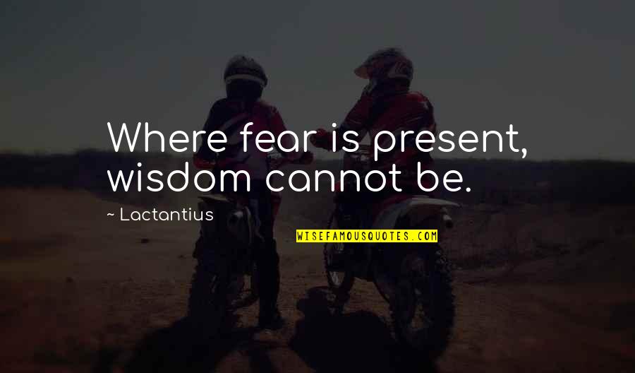 Rotches Quotes By Lactantius: Where fear is present, wisdom cannot be.