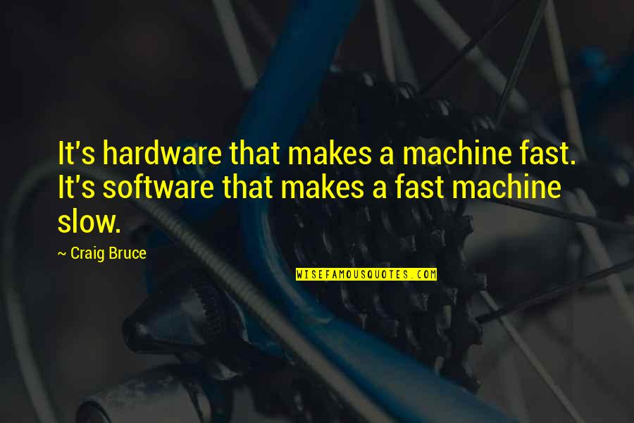 Rote Quotes By Craig Bruce: It's hardware that makes a machine fast. It's