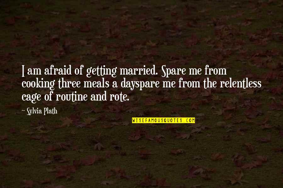 Rote Quotes By Sylvia Plath: I am afraid of getting married. Spare me